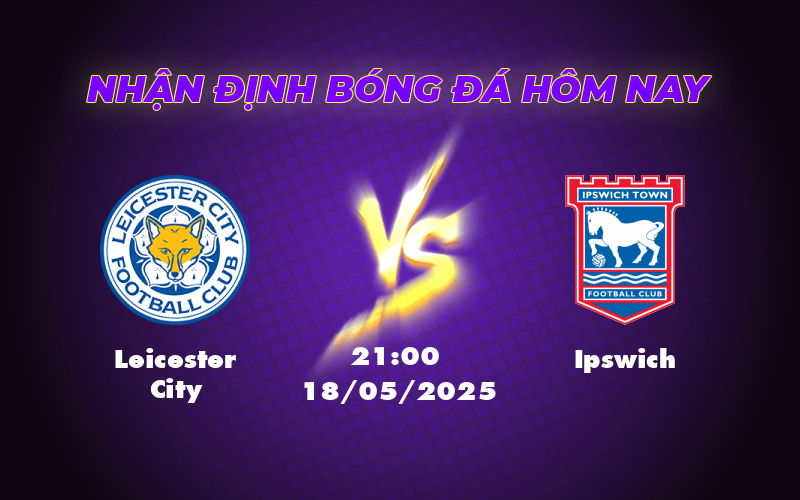 Leicester City vs Ipswich Cuộc đối đầu quyết định ở nhóm cuối bảng 1 leicester city ipswich 18 05 ngoai hang anh